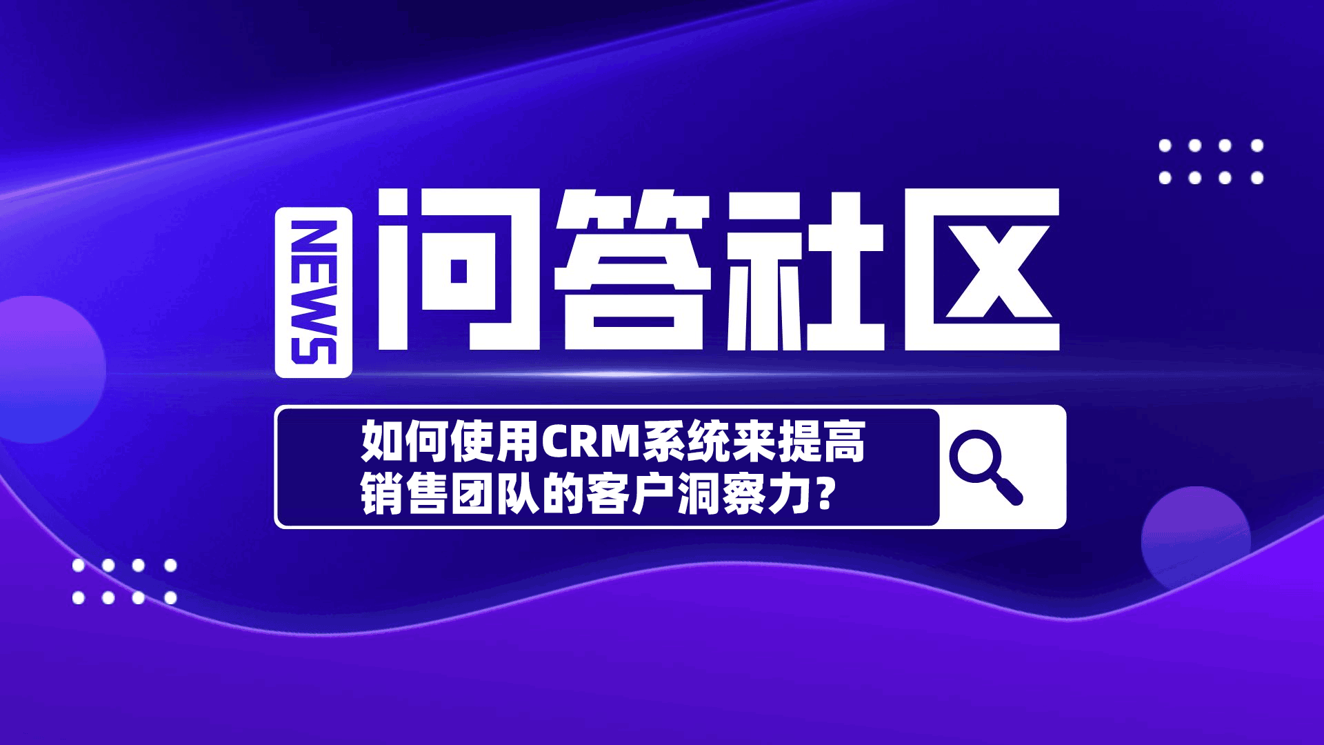 如何使用CRM系统来提高销售团队的客户洞察力？